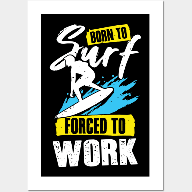 Born To Surf Forced To Work Surfing Surfer Gift Wall Art by Dolde08